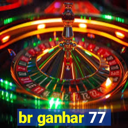 br ganhar 77